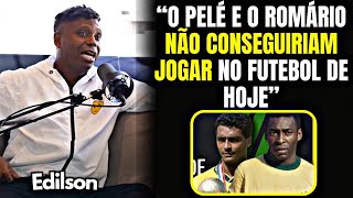 quotELES IAM TER Q ESCOLHER OUTRA PROFISSÃOquot OLHA O QUE O EDILSON FALOU A RESPEITO DO ROMÁRIO E DO PELÉ [upl. by Giusto]