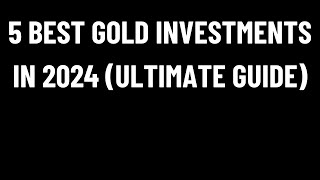 5 Best GOLD Investments in 2024 ULTIMATE Guide [upl. by Dabbs155]