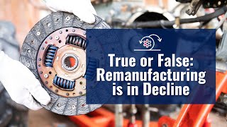 True or False Remanufacturing is in Decline [upl. by Ahsinauq]