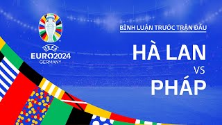 HÀ LAN vs PHÁP  BÌNH LUẬN TRƯỚC TRẬN ĐẤU UEFA EURO 2024 [upl. by Naliorf]