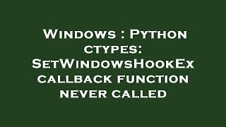 Windows  Python ctypes SetWindowsHookEx callback function never called [upl. by Aserehc334]