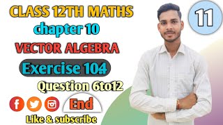 L11 Vector Algebra Chapter 10 Exercise 104  Q6to12 Class 12 Maths  ncert Book Solutions [upl. by Eeimaj]