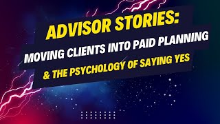 103 Advisor Stories Moving Clients Into Paid Planning amp The Psychology of Saying Yes [upl. by Asehr]