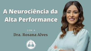 A Neurociência da Alta Performance  Dra Rosana Alves [upl. by Nylaroc466]