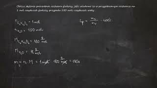 Oblicz stężenie procentowe roztworu glukozy jeśli wiadomo że w przygotowanym roztworze na 1 mol [upl. by Mcnutt]