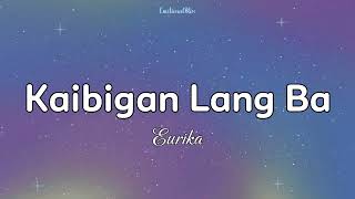 Kaibigan Lang Ba  Eurika Lyrics [upl. by Aztirak920]