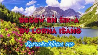 Begew En Sik a by Lorna Isangkaraokeminus one [upl. by Beuthel]