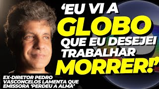 quotEu vi a Globo que eu desejei trabalhar morrerquot diz Pedro Vasconcelos exdiretor da emissora [upl. by Suitangi]