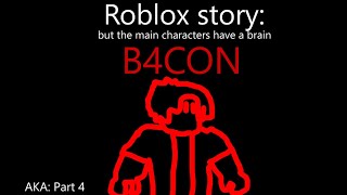 ROBLOX STORY But the main character have a brain PART B4CON [upl. by Kcirdle]