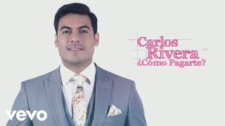 Carlos Rivera  ¿Cómo Pagarte Lyric Video [upl. by Tullius399]