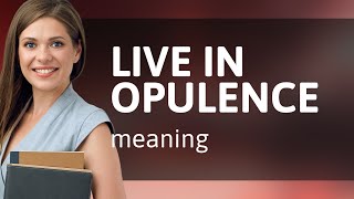 Understanding quotLive in Opulencequot A Guide to Luxurious Living [upl. by Tiffani102]