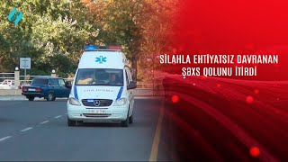 Silahla ehtiyatsız davranan şəxs qolunu itirdi KanalS [upl. by Iznik]