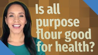 Is all purpose flour good for health [upl. by Lamee]