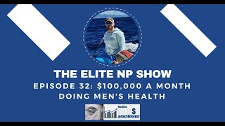 Elite NP Podcast 32 100000 a Month Doing Mens Health [upl. by Yelrak]