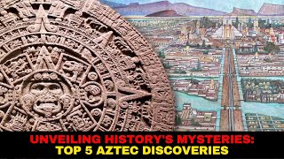 Unveiling Historys Mysteries Top 5 Aztec Discoveries [upl. by Yssim776]