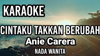 CINTAKU TAKKAN BERUBAH  Anie Carera  Karaoke nada wanita  Lirik [upl. by Moseley]