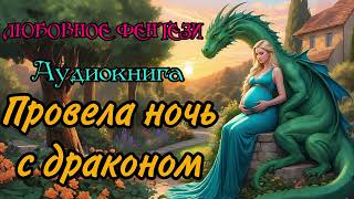 АУДИОКНИГА  ЛЮБОВНОЕ ФЭНТЕЗИ  ПРОВЕЛА НОЧЬ С ДРАКОНОМ [upl. by Brunhild]