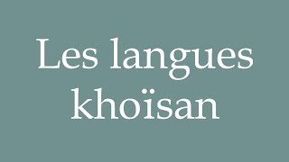 How to Pronounce Les langues khoïsan The Khoisan languages Correctly in French [upl. by Neuberger322]