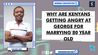 WHY ARE KENYANS GETTING ANGRY AT GEORGE FOR MARRYING 80 YEAR OLD [upl. by Yecrad]