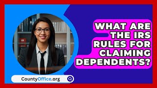 What Are The IRS Rules For Claiming Dependents  CountyOfficeorg [upl. by Bernardi558]