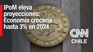 IPoM eleva proyecciones para Chile Economía crecería entre 2 y 3 en 2024 [upl. by Khalid]