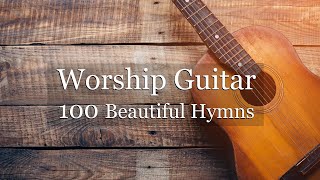 Worship Guitar  100 Beautiful Hymns  Instrumental  Peaceful Gospel Music [upl. by Aggappera]