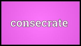 Consecrate Meaning [upl. by Apeed228]