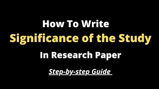 How To Write Significance of the Study l Step by step guide With Examples [upl. by Nnairret]