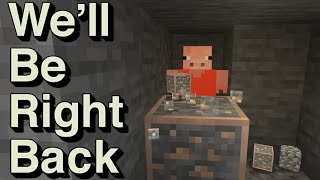 We Will Be Right Back Minecraft [upl. by Israeli]