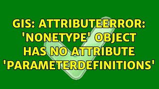 GIS AttributeError NoneType object has no attribute parameterDefinitions [upl. by Brookes]