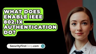 What Does Enable IEEE 8021X Authentication Do  SecurityFirstCorpcom [upl. by Leacock]