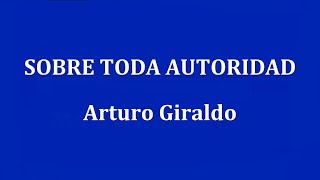 SOBRE TODA AUTORIDAD  Arturo Giraldo [upl. by Ruperto]