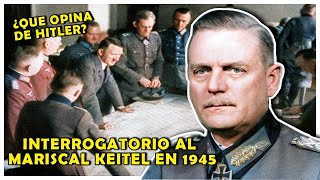 El REVELADOR INTERROGATORIO SECRETO al MARISCAL KEITEL  Jefe del alto mando de la WEHRMACHT [upl. by Efram]