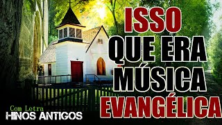 Isso Que Era Hinos Evangélicos seleção especial com letra Os mais lindos Hinos Evangelicos Antigos [upl. by Euqinommod]