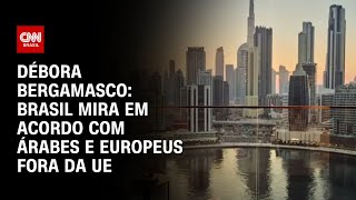 Débora Bergamasco Brasil mira em acordo com árabes e europeus fora da UE  CNN 360º [upl. by Ahsenat747]