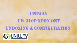 UNIWAY UW310VP  XPON ONT  UNBOXING  Full Configuration XPON [upl. by Ress]