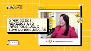 PodAZ  O perigo dos remédios uso irresponsável e suas consequências [upl. by Dorri]