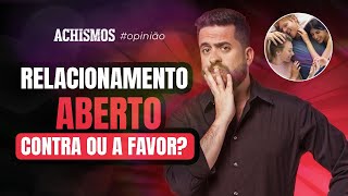 RELACIONAMENTO ABERTO É O NOVO AMOR MODERNO  ACHISMOS OPINIÃO 08 [upl. by Ailam]