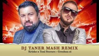 Krisko amp Toni Storaro  Greshna Si Dj TaNeR MashRemix [upl. by Leiser]