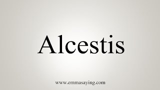 How To Say Alcestis [upl. by Donnell]