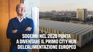 Sogemi nel 2025 punta a diventare il primo city hub dellalimentazione europeo [upl. by Godard]