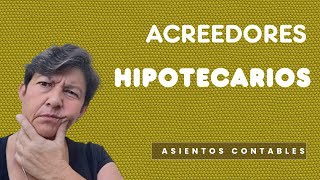 Asientos sobre ACREEDORES HIPOTECARIOS o Hipotecas a PAGAR [upl. by Ahsiad389]