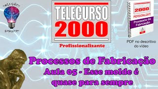 Telecurso 2000  Processos de Fabricação  05 Esse molde é quase para sempre [upl. by Zarah]