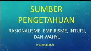 Sumber Pengetahuan Rasionalisme Empirisme Intuisi dan Wahyu Sumadi [upl. by Nnaik401]