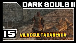 DARK SOULS 2  Parte 15  Vila Oculta da Nevoa  Detonado Legendado  PTBR [upl. by Annael]