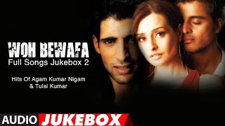 Woh Bewafa Full Songs Jukebox 2  Hits Of Agam Kumar Nigam amp Tulsi Kumar [upl. by Noitsuj]