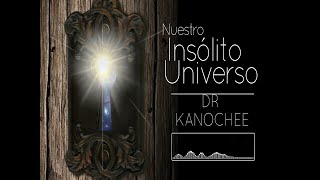 Nuestro Insólito Universo  Dr Kanochee [upl. by Ethbun]