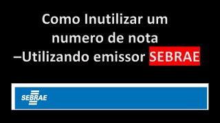 INUTILIZE UMA NOTA FISCAL NO EMISSOR DO SEBRAE [upl. by Matti]