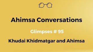 Ahimsa Conversations Glimpses  95 Khudai Khidmatgar and Ahimsa [upl. by Millie]