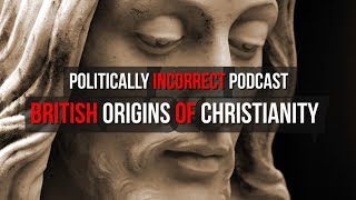 Politically Incorrect Podcast British Origins of Christianity [upl. by Ahsilyt256]